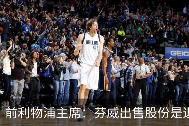 前利物浦主席：芬威出售股份是退出利物浦的开始，他们很负责任